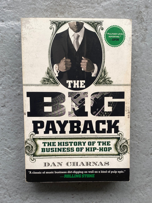 The Big Payback: The History of the Business of Hip-Hop by Dan Charnas