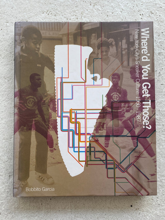 Where'd You Get Those? New York City's Sneaker Culture: 1960-1987 - Bobbito Garcia